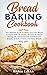 BREAD BAKING COOKBOOKS: The Ultimate Guide to Make Your Own Bread at Home With 50 Healthy Recipes for Bread Baking, NoKnead Breads, and Enriched Breads, Snacks, Sweets, and Party Breads
