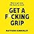 Get a F*cking Grip: How to Get Your Life Back on Track