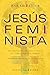 Jesús feminista by Sarah Bessey Jesús feminista by Sarah Bessey