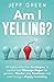 Am I Yelling: 45 Highly Effective Strategies to Control and Manage Anger for Parents, Master your Emotions and Start Living a Happy Parenting