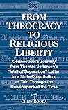 From Theocracy To Religious Liberty: Connecticut’s Journey from Thomas Jefferson’s “Wall of Separation” Letter to a State Constitution, as Told Through the Newspapers of the Time