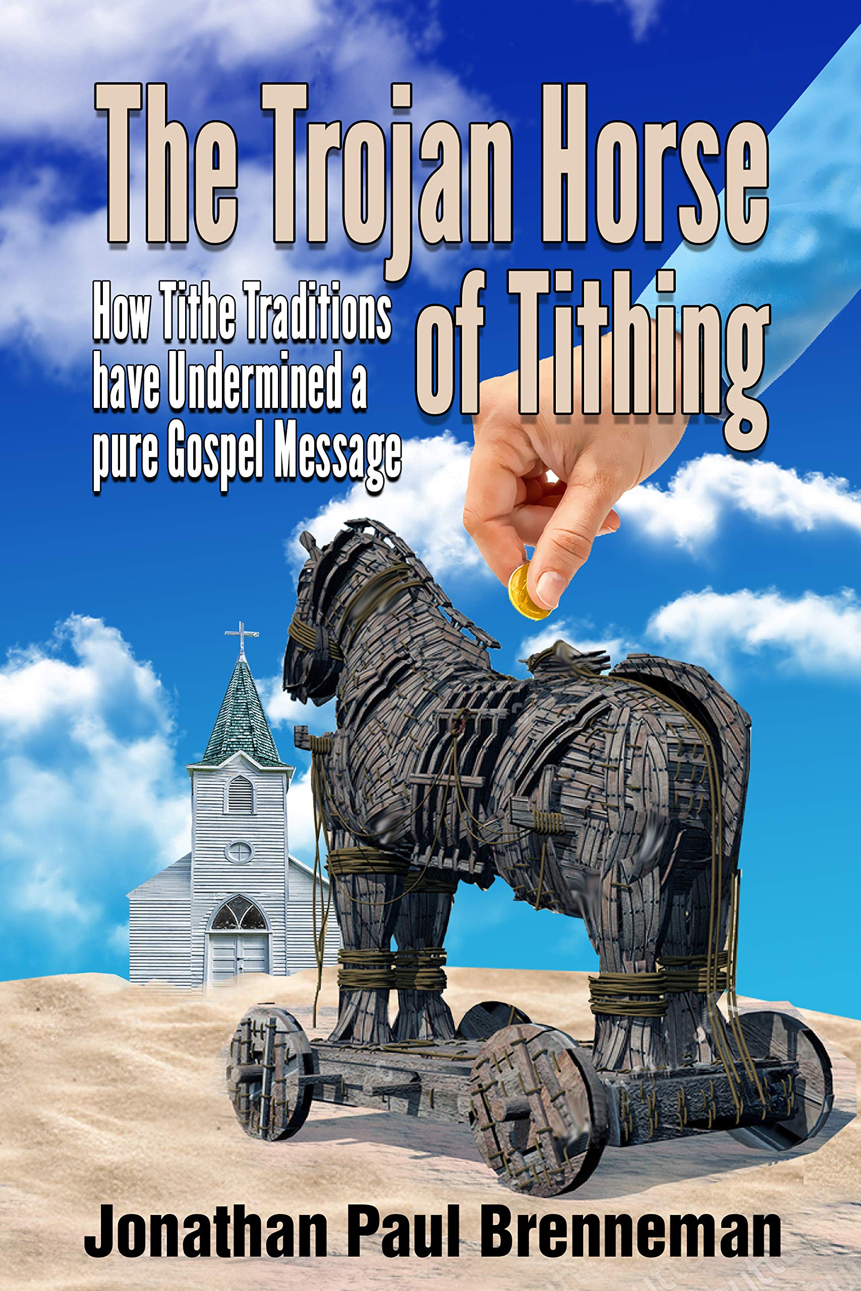The Trojan Horse of Tithing: How Tithe Traditions Have Undermined A Pure Gospel Message (Kindle Edition)