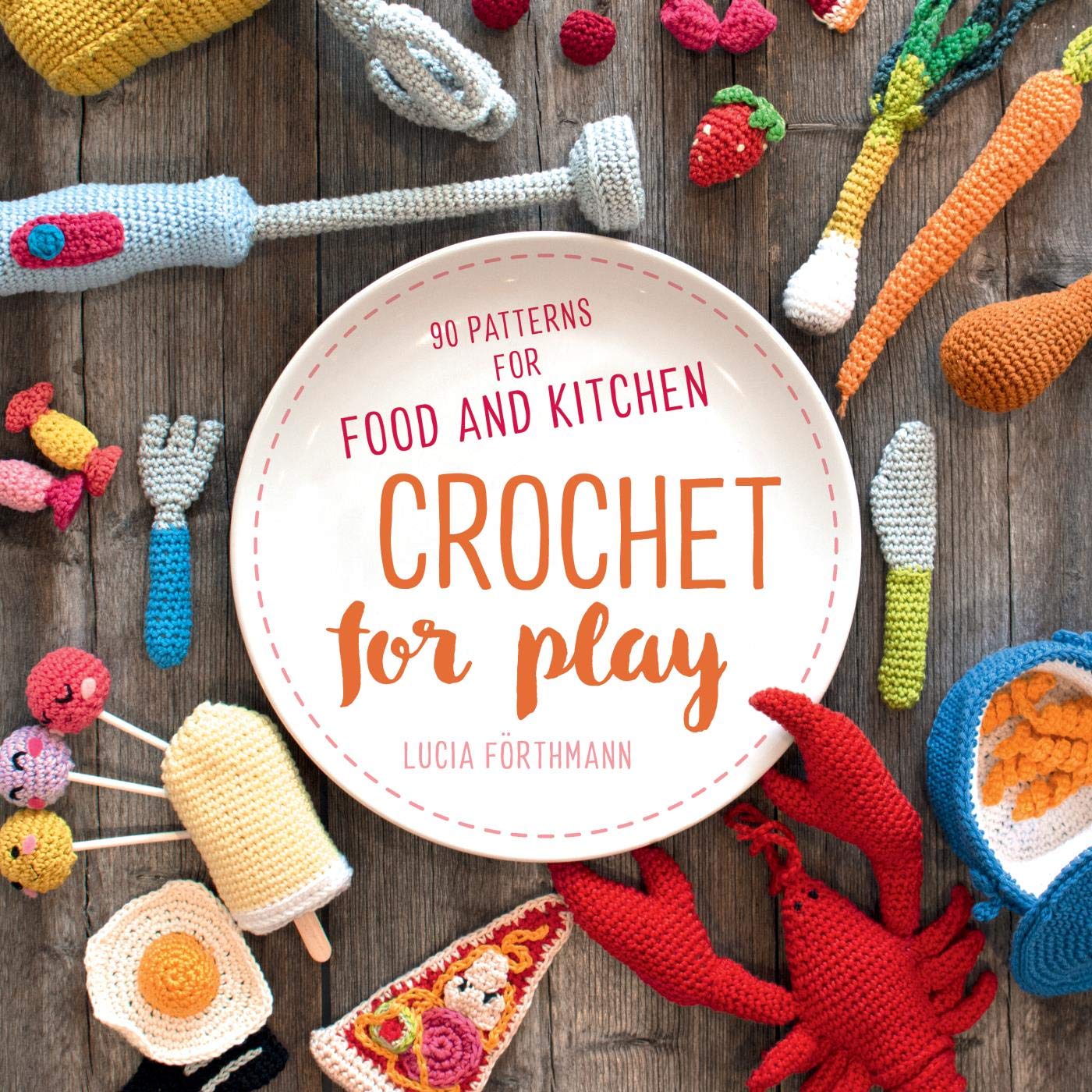 Crochet for Play: 90 Patterns for Food and Kitchen (Kindle Edition)
