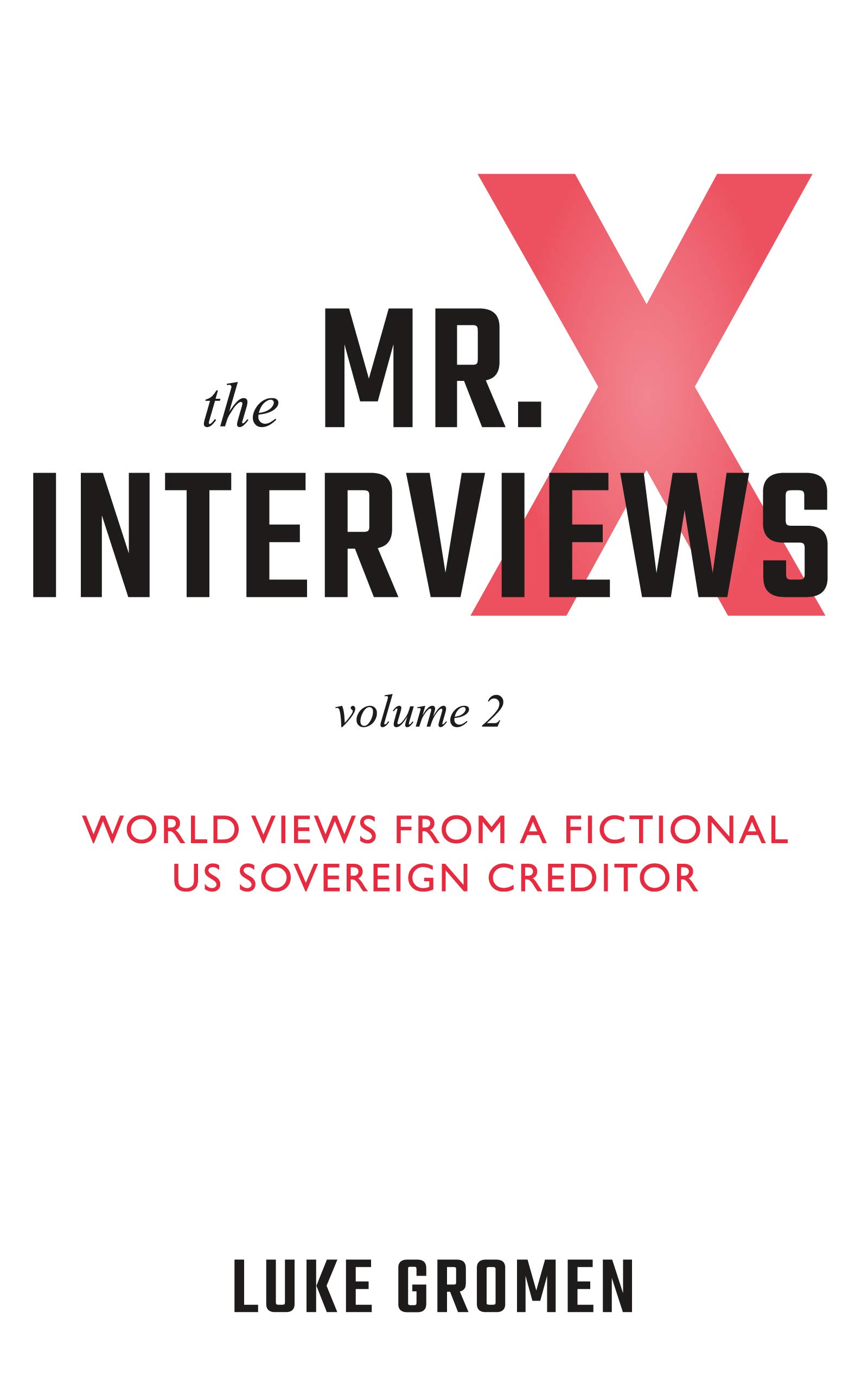 The Mr. X Interviews Volume 2: World Views from a Fictional US Sovereign Creditor (Kindle Edition)