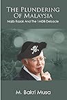 The Plundering Of Malaysia: Najib Razak And The 1MDB Debacle