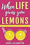 When Life Gives You Lemons: An Inspirational Memoir of a Breast Cancer Survivor When Life Gives You Lemons: An Inspirational Memoir of a Breast Cancer Survivor
