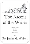 The Ascent of the Writer by Benjamin M. Weilert