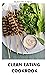 CLEAN EATING COOKBOOK: 50 F...