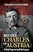 Blessed Charles of Austria: A Holy Emperor and His Legacy
