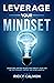 Leverage Your Mindset: Overcome Limiting Beliefs and Amplify Your Life!: Be Less Stressed, Be Happier, and Be More Mindful