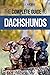 The Complete Guide to Dachshunds: Finding, Feeding, Training, Caring For, Socializing, and Loving Your New Dachshund Puppy