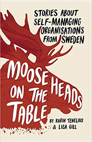 Moose Heads on the Table: Stories About Self-Managing Organisations from Sweden (Paperback)