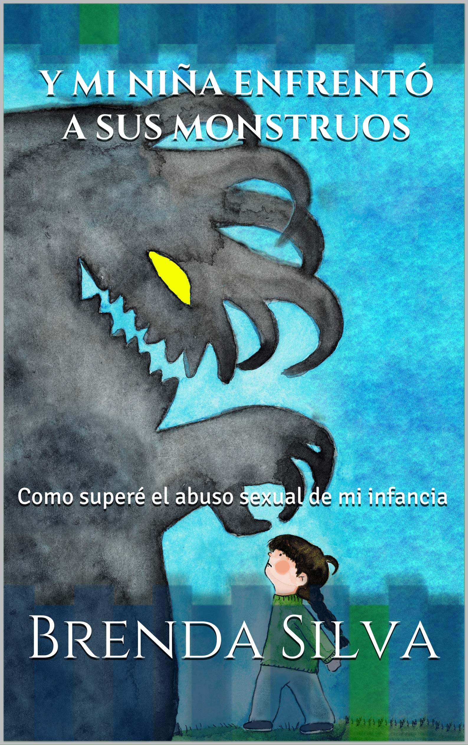 Y mi niña enfrentó a sus monstruos: Como superé el abuso sexual de mi infancia (Spanish Edition)
