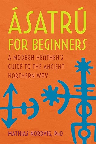 Ásatrú for Beginners: A Modern Heathen's Guide to the Ancient Northern Way
