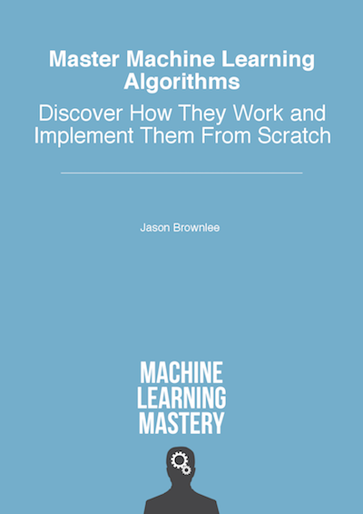 Master Machine Learning Algorithms: Discover How They Work and Implement Them From Scratch