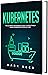 Kubernetes: The Ultimate Be...