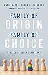 Family of Origin, Family of Choice: Stories of Queer Christians Family of Origin, Family of Choice: Stories of Queer Christians