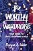 The Worthy Wardrobe: Your Guide to Style, Shopping & Soul