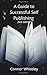 A Guide to Successful Self Publishing: 2nd Edition (Books for Writers and Authors)