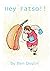 Hey Fatso!!