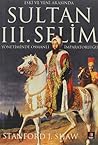 Eski ve Yeni Arasında Sultan III. Selim Yönetiminde Osmanlı İ... by Stanford J. Shaw