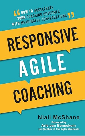 Responsive Agile Coaching: How to Accelerate Your Coaching Outcomes With Meaningful Conversations