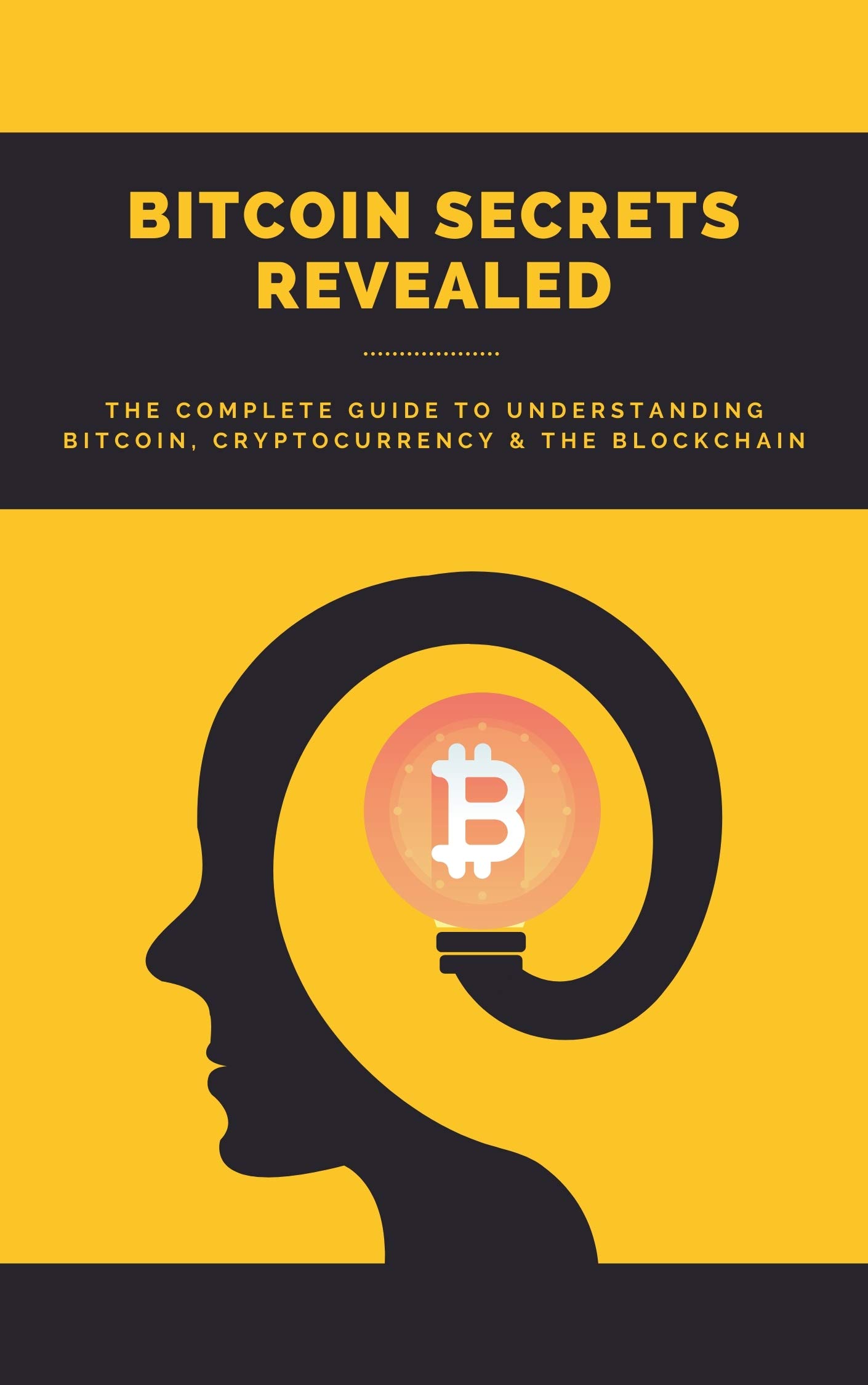Bitcoin Secrets Revealed: The Complete Guide to Understanding Bitcoin, Cryptocurrency, and the Blockchain (Kindle Edition)