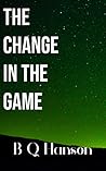The Change in the Game by B.Q. Hanson