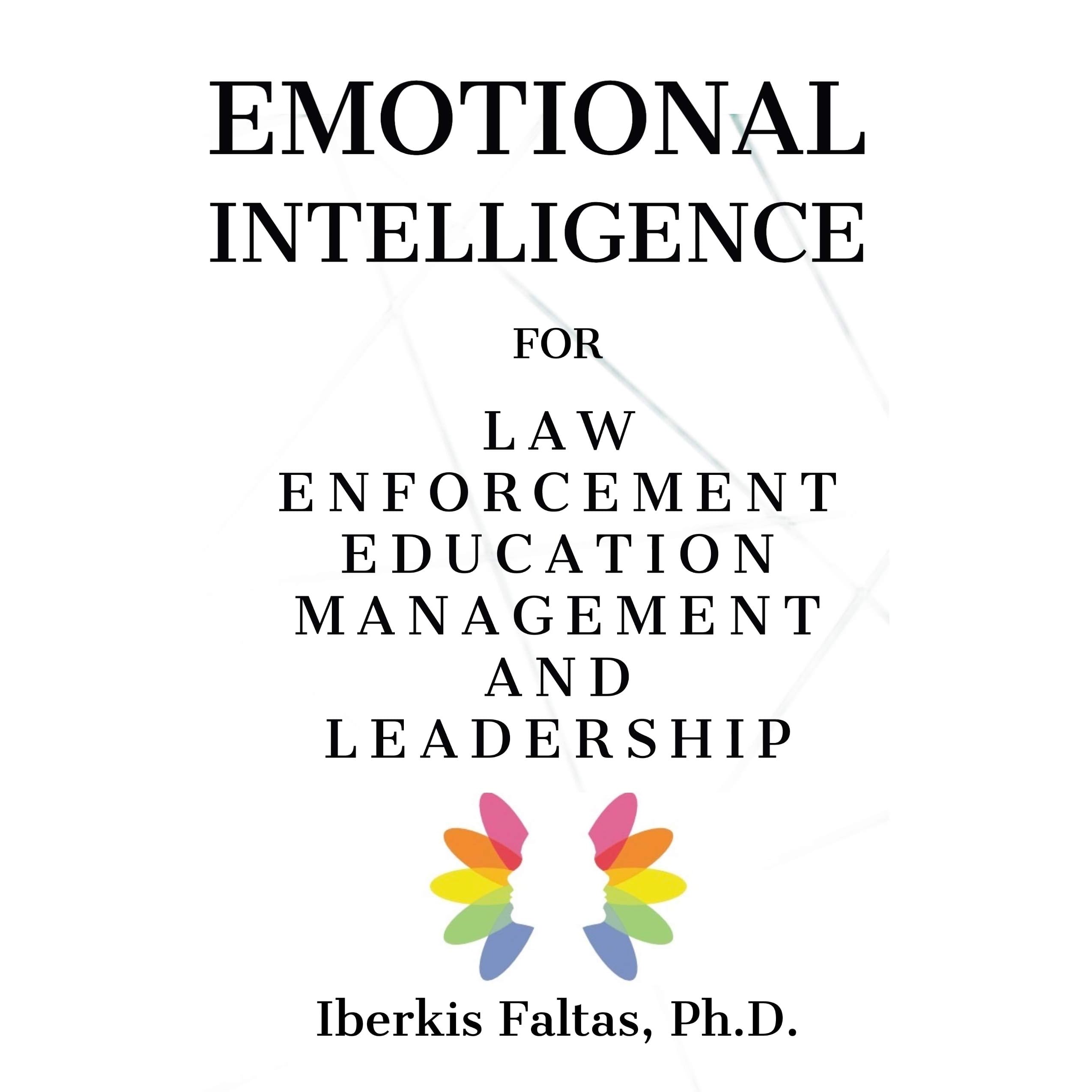 Emotional Intelligence For Law Enforcement Education Management And Leadership By Dr Iberkis Faltas