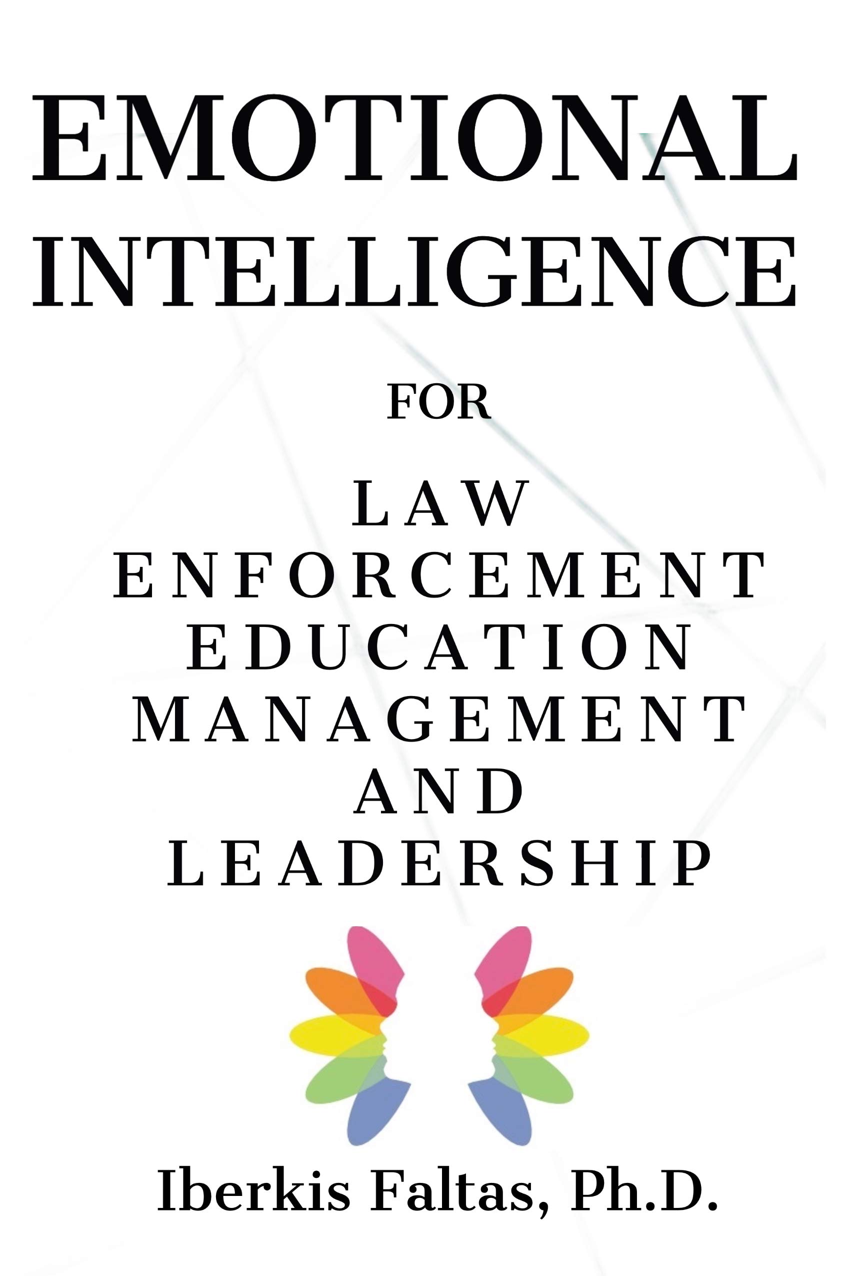 EMOTIONAL INTELLIGENCE: For Law Enforcement, Education, Management, and Leadership (Kindle Edition)