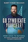 Go Syndicate Yourself!: From Local to National: Six Steps and Countless Secrets to Radio Syndication