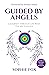 Guided By Angels: A Journey Through Life With the Archangels