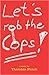 Let's Rob the Cops!