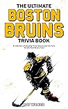 The Ultimate Boston Bruins Trivia Book: A Collection of Amazing Trivia Quizzes and Fun Facts for Die-Hard Bruins Fans!