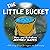 The Little Bucket: ...a lit...
