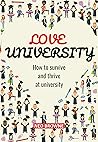 Love University: How to survive and thrive at university Love University: How to survive and thrive at university