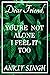 Dear Friend,You're Not Alon...