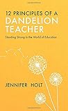12 Principles of a Dandelion Teacher: Standing Strong in the World of Education 12 Principles of a Dandelion Teacher: Standing Strong in the World of Education
