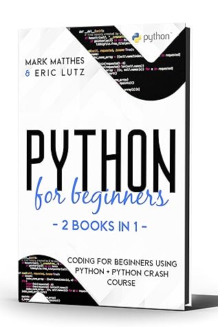 Python For Beginners 2 Books In 1 Coding For Beginners Using Python Python Crash Course The Python Coding And Programming For Beginners By Mark Matthes