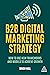 B2B Digital Marketing Strategy: How to Use New Frameworks and Models to Achieve Growth