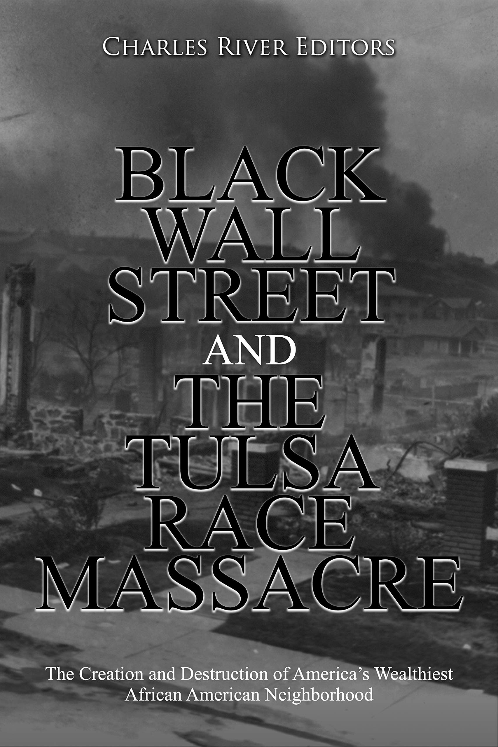 Black Wall Street and the Tulsa Race Massacre: The Creation and Destruction of America’s Wealthiest African American Neighborhood (Kindle Edition)