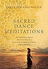 SACRED DANCE MEDITATION 365 GLOBALLY INSPIRED MOVEMENT PRACTICES ENHANCING AWAKENING, CLARITY, AND CONNECTION