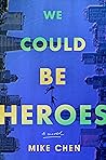 We Could Be Heroes by Mike Chen We Could Be Heroes by Mike Chen