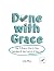 Done with Grace: How To Achieve Clarity, Gain Confidence, and Take Control of Your Life