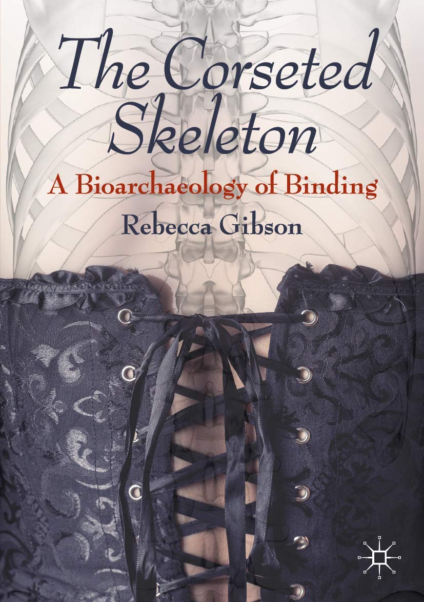 The Corseted Skeleton: A Bioarchaeology of Binding (Paperback)