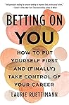 Book cover for Betting on You: How to Put Yourself First and (Finally) Take Control of Your Career