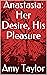 Anastasia: Her Desire, His ...