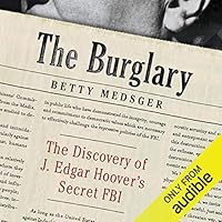 The Burglary: The Discovery of J. Edgar Hoover's Secret FBI