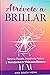 Atrévete a Brillar: Sana tu Pasado, Impulsa tu Futuro y Transforma tu Vida para Siempre (Spanish Edition)