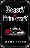 Beasts and Princesses by Aleese Hughes